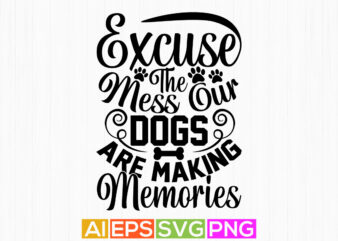 excuse the mess our dogs are making memories, animal themes dog greeting tees, wildlife dog lover shirt vector clipart