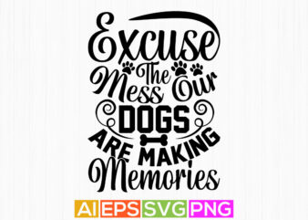 excuse the mess our dogs are making memories, animal themes dog greeting tees, wildlife dog lover shirt