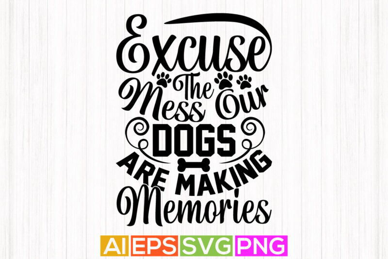 excuse the mess our dogs are making memories, animal themes dog greeting tees, wildlife dog lover shirt