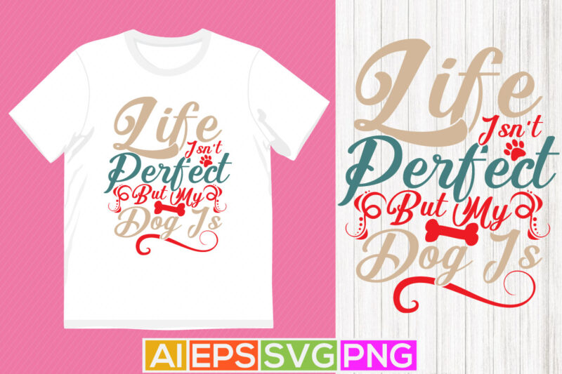 life isn’t perfect but my dog is, wildlife dogs type calligraphic vintage style design