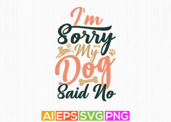 i’m sorry my dog said no, dog lover craft design, dog shirt vintage style design