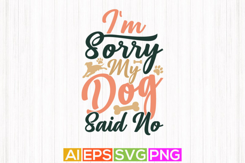 i’m sorry my dog said no, dog lover craft design, dog shirt vintage style design