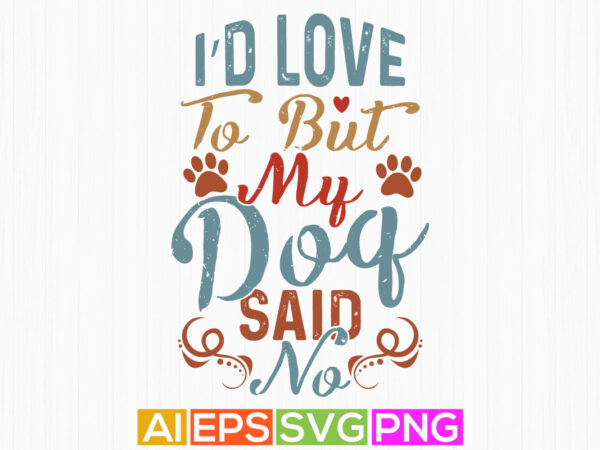 I’d love to but my dog said no, dog shirt design, dog animal sublimation design