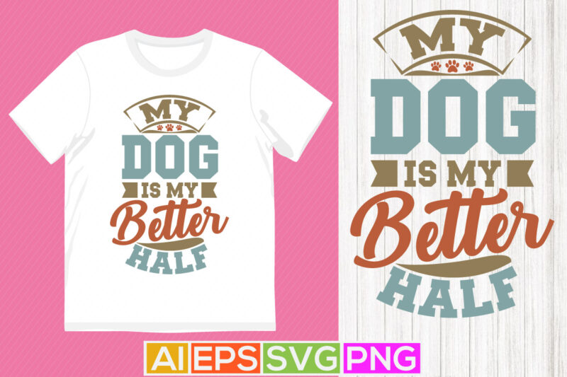 my dog is my better half, animals dog handwritten vintage style design, dog lover greeting tees