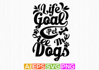 life goal pet all the dogs, typography dog vintage design, animal dog t shirt clothing