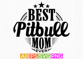 best pitbull mom ever, dogs funny graphic shirt, best mom ever, motivational and inspirational mom gift dog shirt
