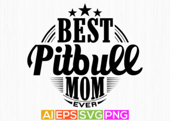 best pitbull mom ever, dogs funny graphic shirt, best mom ever, motivational and inspirational mom gift dog shirt