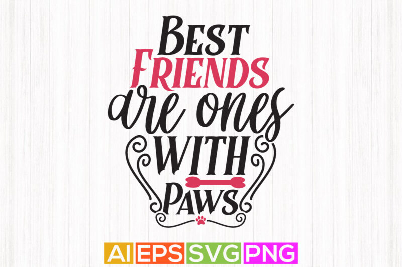 best friends are ones with paws, dog t shirt graphic, animal lover best friend day dog design