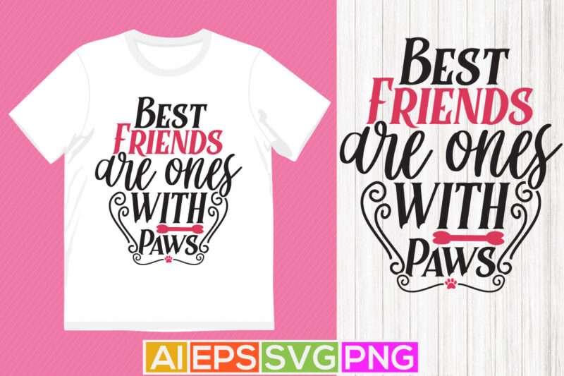 best friends are ones with paws, dog t shirt graphic, animal lover best friend day dog design