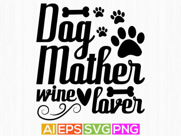Dog mother wine lover, mother day design, dog greeting calligraphy phrase isolated tees