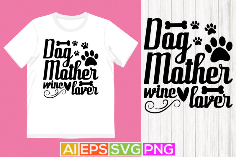 dog mother wine lover, mother day design, dog greeting calligraphy phrase isolated tees