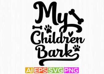 my children bark shirt design, dog typography vector graphic shirt