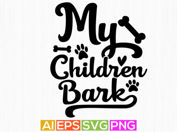 My children bark shirt design, dog typography vector graphic shirt