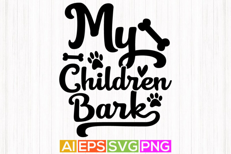 my children bark shirt design, dog typography vector graphic shirt