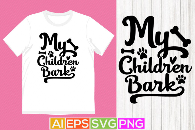 my children bark shirt design, dog typography vector graphic shirt