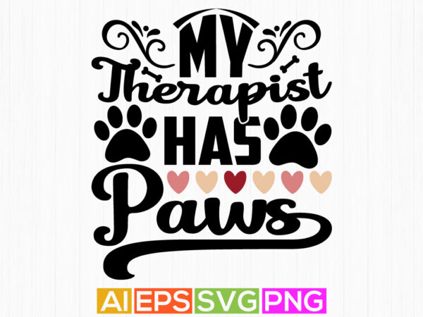 My therapist has paws lettering shirt design, wildlife dog greeting template