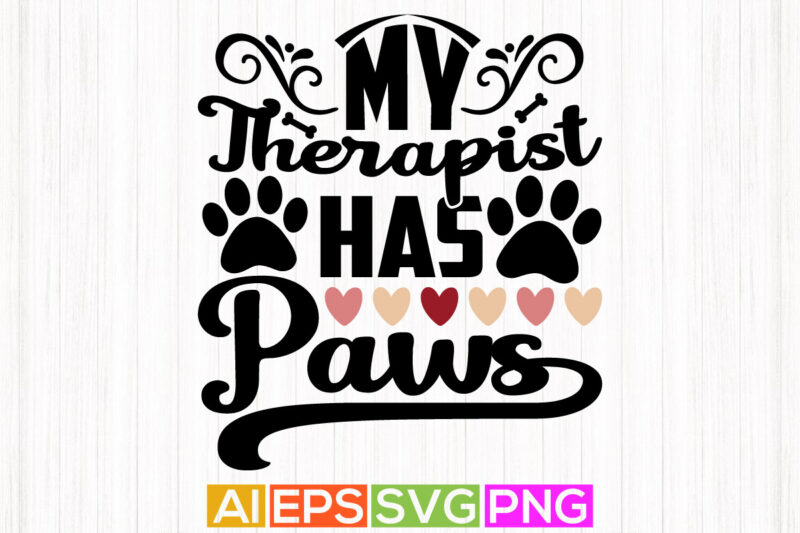 my therapist has paws lettering shirt design, wildlife dog greeting template