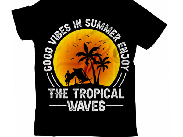 Good vibes in summer enjoy the tropical waves t-shirt design, good vibes in summer enjoy the tropical waves svg cut file, vector for t-shirt bundle , hello summer t-shirt design,