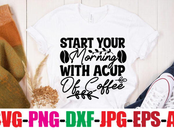 Start your morning with acup of coffee t-shirt design,rise & shine it’s coffee time t-shirt design,coffee and mascara t-shirt design,coffee svg bundle, coffee, coffee svg, coffee makers, coffee near me,