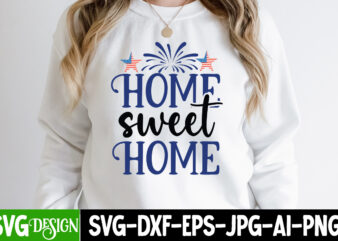 Home Sweet Home T-Shirt Design, Home Sweet Home SVG Cut File, 4th of July SVG Bundle,July 4th SVG, fourth of july svg, independence day svg, patriotic svg,4th of July Sublimation