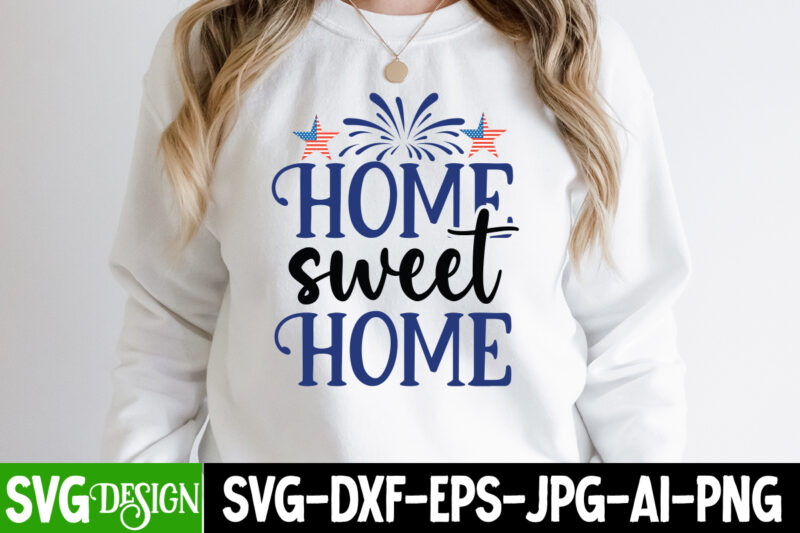 Home Sweet Home T-Shirt Design, Home Sweet Home SVG Cut File, 4th of July SVG Bundle,July 4th SVG, fourth of july svg, independence day svg, patriotic svg,4th of July Sublimation