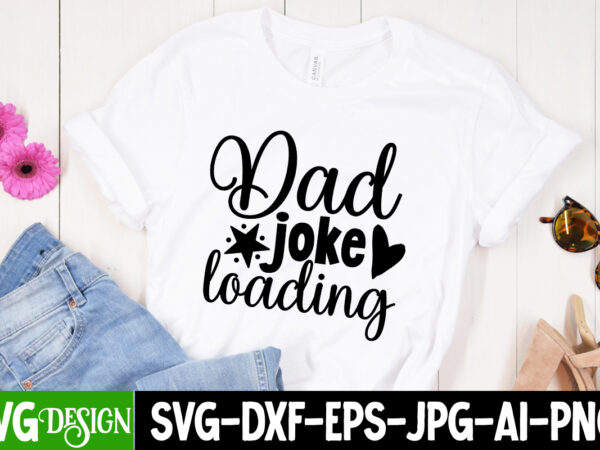 Dad joke loading t-shirt design, dad joke loading svg cut file, father’s day bundle png sublimation design bundle,best dad ever png, personalized gift for dad png, father’s day fist bump