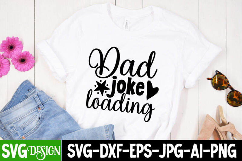 Dad Joke Loading T-Shirt Design, Dad Joke Loading SVG Cut File, Father’s Day Bundle Png Sublimation Design Bundle,Best Dad Ever Png, Personalized Gift For Dad Png, Father’s Day Fist Bump