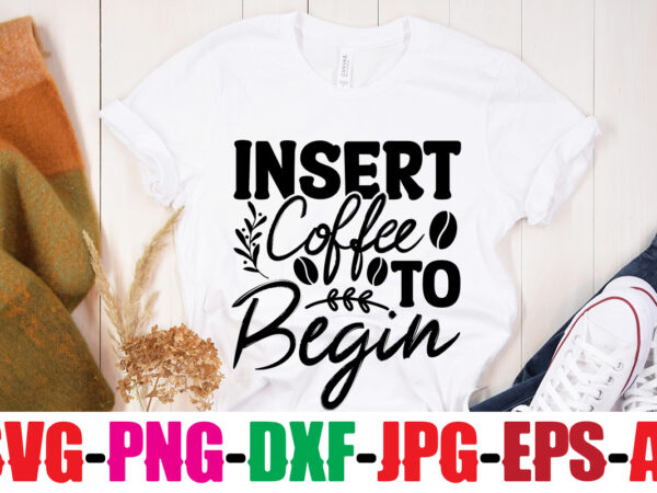 Insert coffee to begin t-shirt design,coffee and mascara t-shirt design,coffee svg bundle, coffee, coffee svg, coffee makers, coffee near me, coffee machine, coffee shop near me, coffee shop, best coffee