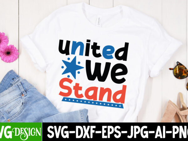 United we stand t-shirt design, united we stand svg design , 4th of july svg bundle,july 4th svg, fourth of july svg, independence day svg, patriotic svg,4th of july sublimation