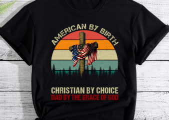 American By Birth Christian By Choice Dad By The Grace PC t shirt vector