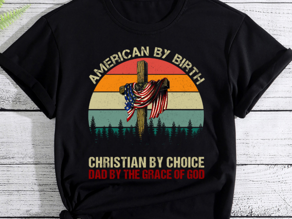 American by birth christian by choice dad by the grace pc t shirt vector