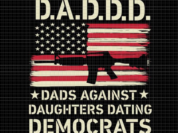 Daddd gun dads against daughters dating democrats on back svg, dads against daughters dating svg, dad gun svg, daddy svg t shirt vector illustration
