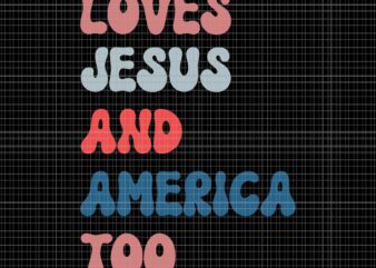 Loves Jesus & America Too Christ 4th Of July American Flag Svg, 4th Of July American Flag Svg, 4th Of July Svg