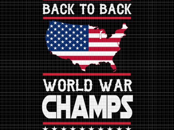 Back to back world war champs us flag 4th of july svg, flag 4th of july svg, flag map svg t shirt template