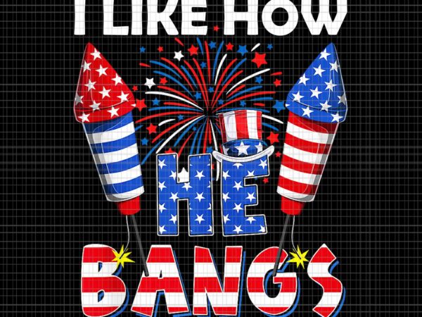 I like how he bangs couple 4th of july firecracker png, i like how he bangs png, 4th of july firecracker png t shirt design for sale