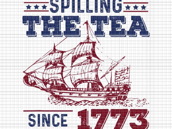Spilling the tea since 1773 history teacher 4th of july svg, spilling the tea since 1773 svg, 4th of july svg t shirt template vector
