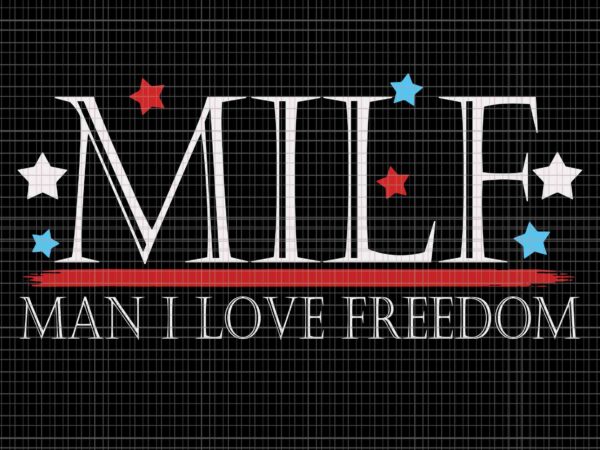 Milf man i love freedom svg, funny patriotic 4th of july svg, 4th of july svg t shirt designs for sale