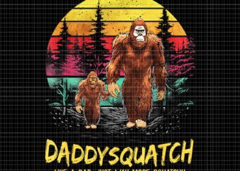Daddysquatch Like A Dad Just Way More Squatchy Png, Daddysquatch Bigfoot Png, Bigfoot Daddy Png, Daddysquatch Png t shirt vector illustration