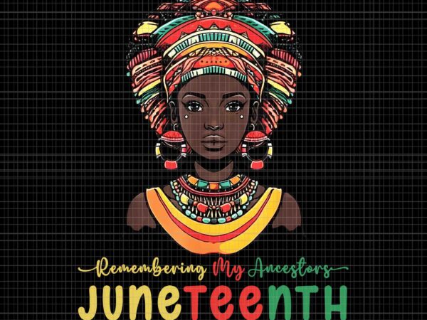 Remembering my ancestors juneteenth png, celebrate black juneteenth png, my ancestors juneteenth png, juneteenth png t shirt design online