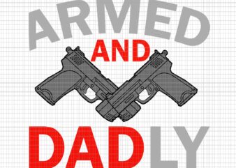 Armed And Dadly Svg, Funny Deadly Father Svg, Father’s Day Svg, Father Svg