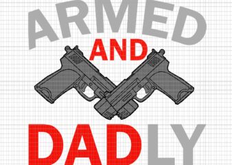 Armed And Dadly Svg, Funny Deadly Father Svg, Father’s Day Svg, Father Svg t shirt vector