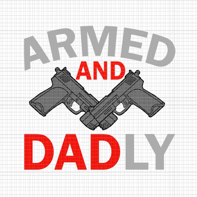 Armed And Dadly Svg, Funny Deadly Father Svg, Father’s Day Svg, Father Svg