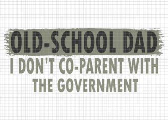 Old-School Dad I Don’t Co-Parent With The Government Vintage Svg, Old-School Dad Svg, Father’s Day Svg, Father Svg, Dad Svg