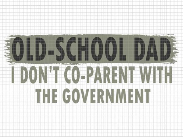Old-school dad i don’t co-parent with the government vintage svg, old-school dad svg, father’s day svg, father svg, dad svg t shirt design online