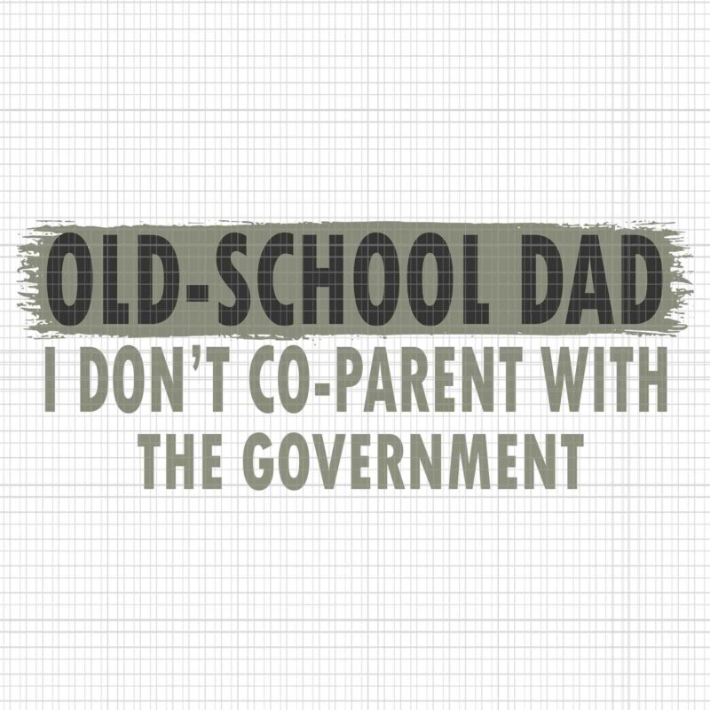 Old-School Dad I Don’t Co-Parent With The Government Vintage Svg, Old-School Dad Svg, Father’s Day Svg, Father Svg, Dad Svg