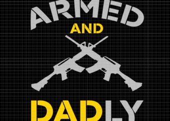 Guns Armed And Dadly Svg, Funny Deadly Father Svg, Father’s Day Svg, Guns Armed Svg