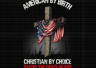 American By Birth Christian By Choice Dad By The Grace Png, Birth Christian Png,