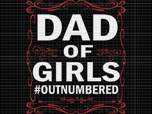Dad of girls outnumbered papa grandpa svg, father’s day svg, dad of girls svg t shirt vector illustration