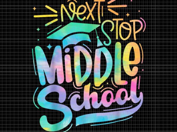 Next stop middle school graduation png, last day of school png, happy school png T shirt vector artwork