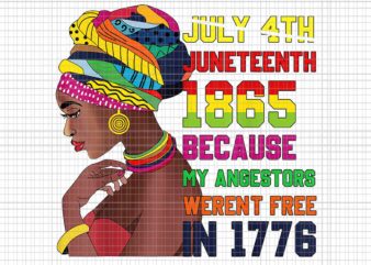 July 4th Juneteenth 1865 Because My Angestors Werent Free In 1776 Png, Juneteenth Women Png, Juneteenth African American Png, Juneteenth 1865 Png